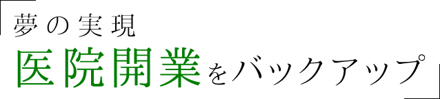 「夢の実現医院開業をバックアップ」